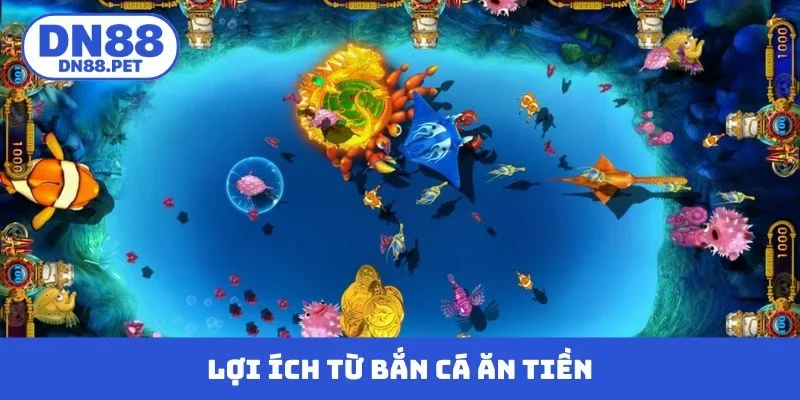 Lợi ích từ bắn cá ăn tiền